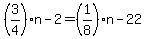 %283%2F4%29n-2=%281%2F8%29n-22