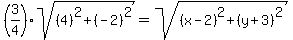 %283%2F4%29sqrt%28%284%29%5E2%2B%28-2%29%5E2%29=sqrt%28%28x-2%29%5E2%2B%28y%2B3%29%5E2%29