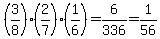 %283%2F8%29%2A%282%2F7%29%2A%281%2F6%29=6%2F336=1%2F56