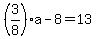 %283%2F8%29a-8=13