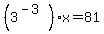 %283%5E%28-+3%29%29x+=+81