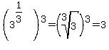 %283%5E%281%2F3%29%29%5E3=%28root%283%2C3%29%29%5E3=3