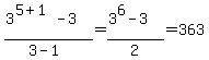 %283%5E%285%2B1%29-3%29%2F%283-1%29=%283%5E6-3%29%2F2=363