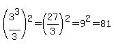 %283%5E3%2F3%29%5E2=%2827%2F3%29%5E2=9%5E2=81
