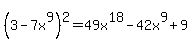 %283-7x%5E9%29%5E2=49x%5E18-42x%5E9%2B9