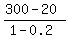 %28300-20%29%2F%281-0.2%29