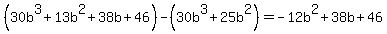 %2830b%5E3%2B13b%5E2%2B38b%2B46%29-%2830b%5E3%2B25b%5E2%29=+-12b%5E2%2B38b%2B46
