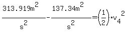 %28313.919m%5E2%29%2Fs%5E2-+%28137.34m%5E2%29%2Fs%5E2+=%281%2F2%29v%5B4%5D%5E2