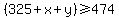 %28325%2Bx%2By%29+%3E=+474