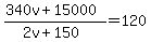 %28340v%2B15000%29%2F%282v%2B150%29=120