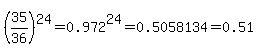 %2835%2F36%29%5E24=0.972%5E24=0.5058134=0.51+