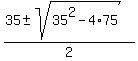%2835+%2B-+sqrt%2835%5E2+-+4%2A75%29%29%2F2