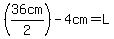 %2836cm%2F2%29-4cm=L