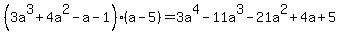 %283a%5E3%2B4a%5E2-a-1%29%28a-5%29=3a%5E4-11a%5E3-21a%5E2%2B4a%2B5