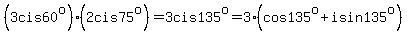 %283cis+60%5Eo%29%282cis+75%5Eo%29+=+3cis135%5Eo+=+3%28cos135%5Eo+%2B+isin135%5Eo%29