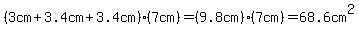 %283cm%2B3.4cm%2B3.4cm%29%2A%287cm%29=%289.8cm%29%2A%287cm%29=68.6cm%5E2