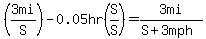 %283mi%2FS%29-0.05hr%28S%2FS%29=3mi%2F%28S%2B3mph%29
