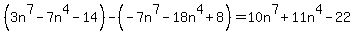 %283n%5E7-7n%5E4-14%29-%28-7n%5E7-18n%5E4%2B8%29=10n%5E7%2B11n%5E4-22