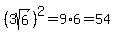 %283sqrt%286%29%29%5E2=9%2A6=54