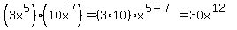 %283x%5E5%29%2810x%5E7%29=%283%2A10%29x%5E%285%2B7%29=30x%5E%2812%29