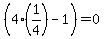 %284%281%2F4%29-1%29=0