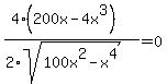%284%28200x-4x%5E3%29%29%2F%282%2Asqrt%28100x%5E2-x%5E4%29%29+=+0