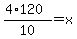 %284%2A120%29%2F10+=+x+