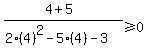 %284%2B5%29%2F%282%284%29%5E2-5%284%29-3%29%3E=+0