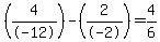 %284%2F-12%29-%282%2F-2%29=4%2F6