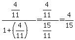 %284%2F11%29%2F%281%2B%284%2F11%29%29=%284%2F11%29%2F%2815%2F11%29=4%2F15