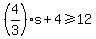 %284%2F3%29s%2B4%3E=12