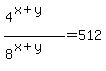 %284%5E%28x%2By%29%29%2F%288%5E%28x%2By%29%29=512