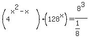 %284%5E%28x%5E2-x%29%29%2A%28128%5Ex%29+=+8%5E3%2F%281%2F8%29