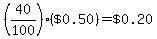 %2840%2F100%29%2A%28%22%24+0.50%22%29=%22%24+0.20%22