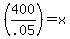 %28400%2F.05%29=x