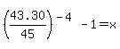 %2843.30%2F45%29%5E%28-4%29+-+1+=+x