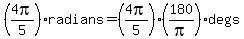 \"%284pi%2F5%29+radians+=+%284pi%2F5%29%2A%28180%2Fpi%29+degs\"
