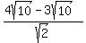 %284sqrt%2810%29+-+3sqrt%2810%29%29%2Fsqrt%282%29