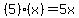 %285%29%2A%28x%29=5x
