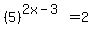 %285%29%5E%282x-3%29=2