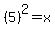 %285%29%5E2=x