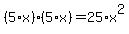 %285%2Ax%29%2A%285%2Ax%29=25%2Ax%5E2
