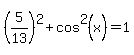 %285%2F13%29%5E2+%2B+cos%5E2%28x%29+=+1