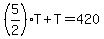 %285%2F2%29T%2BT=420
