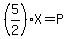 %285%2F2%29X=P