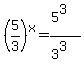 %285%2F3%29%5Ex=%285%5E3%29%2F%283%5E3%29