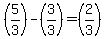 %285%2F3%29-%283%2F3%29=%282%2F3%29