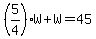 %285%2F4%29W%2BW=45