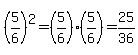 %285%2F6%29%5E2+=+%285%2F6%29%285%2F6%29+=+25%2F36