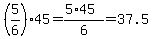 %285%2F6%2945=%285%2A45%29%2F6=37.5
